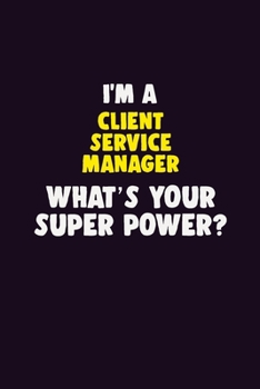 Paperback I'M A Client Service Manager, What's Your Super Power?: 6X9 120 pages Career Notebook Unlined Writing Journal Book