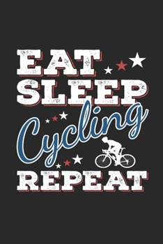 Eat Sleep Cycling Repeat: Funny Cool Cycling Journal | Notebook | Workbook | Diary | Planner-6x9 - 120 Blank Pages - Cute Gift For Cyclists, Racing ... Cycling Enthusiasts, Lovers, Fans