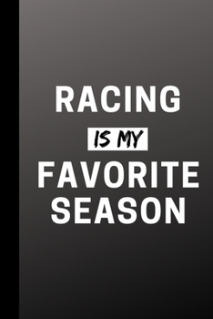 Racing Is My Favorite Season: Funny Sports Journal Gift For Him / Her - Softback Writing Book Notebook (6" x 9") 120 Lined Pages