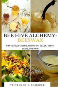 Paperback Bee Hive Alchemy-Beeswax: How to Make Creams, Deodorant, Salves, Vases, Soaps, and more Book