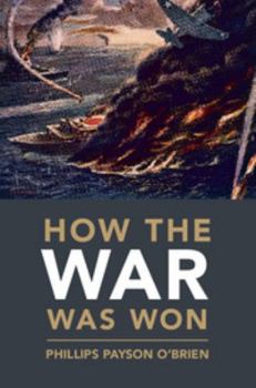 How the War Was Won: Air-Sea Power and Allied Victory in World War II - Book  of the Cambridge Military Histories