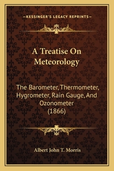 Paperback A Treatise On Meteorology: The Barometer, Thermometer, Hygrometer, Rain Gauge, And Ozonometer (1866) Book