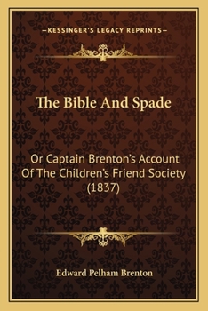 Paperback The Bible And Spade: Or Captain Brenton's Account Of The Children's Friend Society (1837) Book