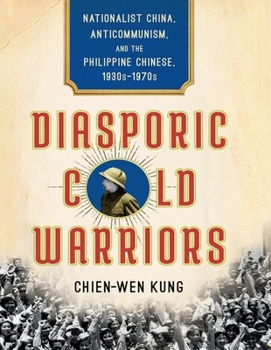 Hardcover Diasporic Cold Warriors: Nationalist China, Anticommunism, and the Philippine Chinese, 1930s-1970s Book