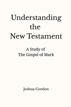Understanding the New Testament: A Study of the Gospel of Mark