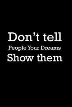 Paperback Don't tell people your dreams. Show them. Never Stop Dreaming Journal: Don't tell people your dreams. Show them. Book