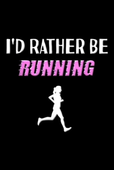 Paperback I'd Rather Be Running: I'd Rather Be Running Women Runner Girl Gifts Journal/Notebook Blank Lined Ruled 6x9 100 Pages Book