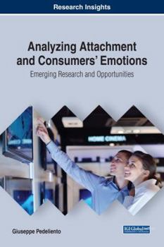 Hardcover Analyzing Attachment and Consumers' Emotions: Emerging Research and Opportunities Book