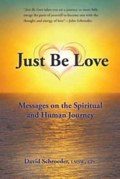 Just Be Love: Messages on the Spiritual and Human Journey