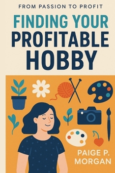 Paperback Finding Your Profitable Hobby: Discover Joy and Income in What You Love Doing Book