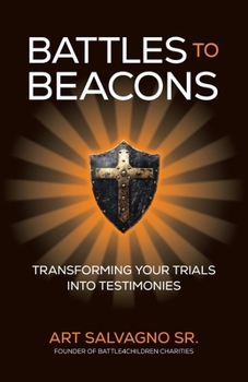 Battles To Beacons : Transforming Your Trials Into Testimonies