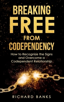 Paperback Breaking Free from Codependency: How to Recognize the Signs and Overcome a Codependent Relationship Book