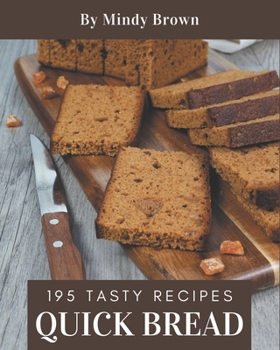 Paperback 195 Tasty Quick Bread Recipes: Making More Memories in your Kitchen with Quick Bread Cookbook! Book