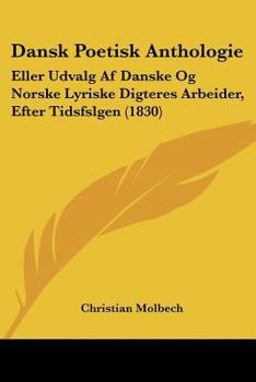 Paperback Dansk Poetisk Anthologie: Eller Udvalg Af Danske Og Norske Lyriske Digteres Arbeider, Efter Tidsfslgen (1830) [Chinese] Book