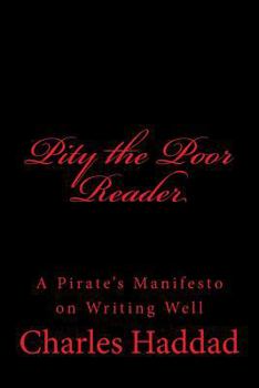Paperback Pity the Poor Reader: A Pirate's Manifesto on Writing Well Book