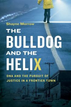 The Bulldog and the Helix: DNA and the Pursuit of Criminal Justice in a Frontier Town