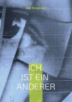 Ich ist ein Anderer: Kommentare und gedankliche Anregungen zum Thema Fremdheit von Axel Burghausen