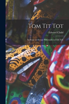 Tom Tit Tot: An essay on savage philosophy in folk-tale
