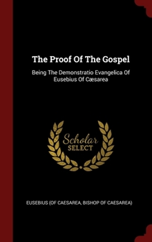 The Proof Of The Gospel: Being The Demonstratio Evangelica Of Eusebius Of C�sarea