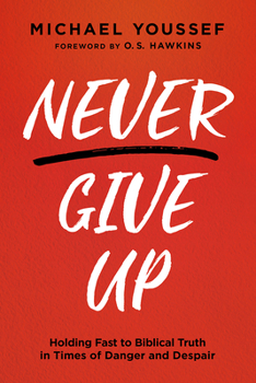 Paperback Never Give Up: Holding Fast to Biblical Truth in Times of Danger and Despair Book