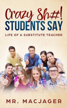 Paperback Crazy Sh#! Students Say: Life of a Substitute Teacher Book