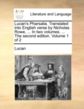 Paperback Lucan's Pharsalia. Translated Into English Verse by Nicholas Rowe, ... in Two Volumes. ... the Second Edition. Volume 1 of 2 Book