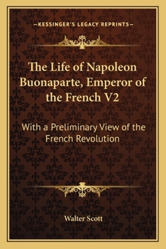 The Life of Napoleon Buonaparte, Emperor of the French V2: With a Preliminary View of the French Revolution