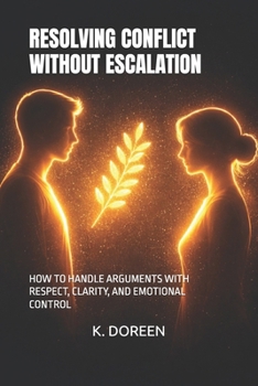 Paperback Resolving Conflict Without Escalation: How to Handle Arguments with Respect, Clarity, and Emotional Control Book