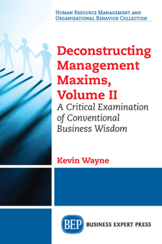 Paperback Deconstructing Management Maxims, Volume II: A Critical Examination of Conventional Business Wisdom Book