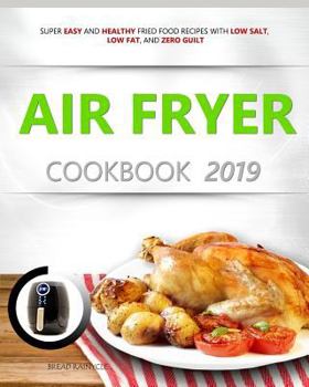 Paperback Air Fryer Cookbook 2019: Super Easy and Healthy Fried Food Recipes with Low Salt, Low Fat, and Zero Guilt Book