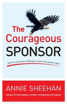 Paperback The Courageous Sponsor: How to overcome challenges to get your project done Book