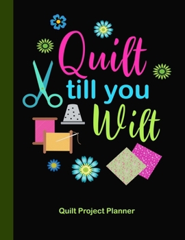 Paperback Quilt Till You Wilt Quilt Project Planner: Design and Layout Quilters Journal Book