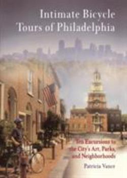 Paperback Intimate Bicycle Tours of Philadelphia: Ten Excursions to the City's Art, Parks, and Neighborhoods Book