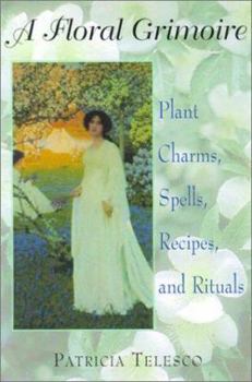 Paperback A Floral Grimoire: Plant Charms, Spells, Recipes, and Rituals Book