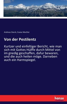 Paperback Von der Pestilentz: Kurtzer und einfeltiger Bericht, wie man sich mit Gottes Hülffe durch Mittel von im gnedig geschaffen, dafur bewaren, und die auch [German] Book