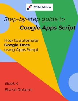 Step-by-step Guide to Google Apps Script 4 - Documents B08B362D6X Book Cover