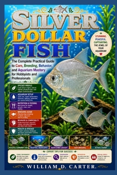 Paperback Silver Dollar Fish: The Complete Practical Guide to Care, Breeding, Behavior, and Aquarium Mastery for Hobbyists and Professionals Book