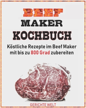 Paperback Beef Maker Kochbuch: Köstliche Rezepte im Beef Maker mit bis zu 800 Grad zubereiten [German] Book