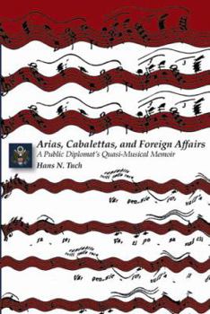 ARIAS, CABALETTAS, AND FOREIGN AFFAIRS: A Public Diplomat's Quasi-Musical Memoir