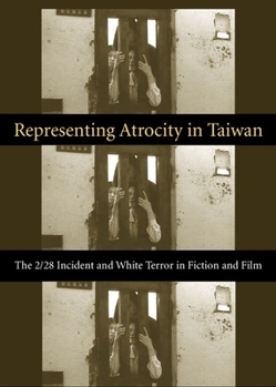 Hardcover Representing Atrocity in Taiwan: The 2/28 Incident and White Terror in Fiction and Film Book