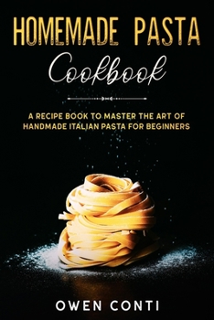 Paperback Homemade Pasta Cookbook: A Recipe Book to Master the Art of Handmade Italian Pasta for Beginners Book