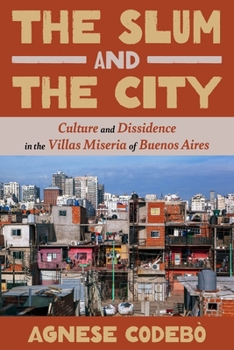 Hardcover The Slum and the City: Culture and Dissidence in the Villas Miseria of Buenos Aires Book
