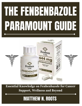 Paperback The Fenbenbazole Paramount Guide: Essential Knowledge on Fenbenbazole for Cancer Support, Wellness and Beyond Book