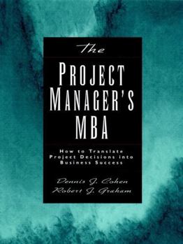 Hardcover The Project Manager's MBA: How to Translate Project Decisions Into Business Success Book