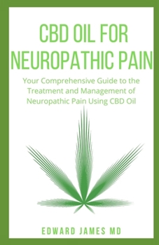 Paperback CBD Oil for Neuropathic Pain: Your Comprehensive Guide to the Treatment and Management of Neuropathic Pain Using CBD Oil Book