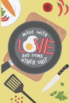 Made With Love And Some Other Shit: Recipe Book To Write In | Custom Cookbook For Special Recipes Notebook | Unique Keepsake Cooking Baking Gift | Matte Cover 6x9 100 Pages