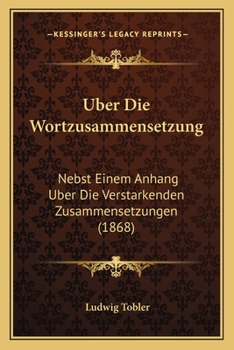 Paperback Uber Die Wortzusammensetzung: Nebst Einem Anhang Uber Die Verstarkenden Zusammensetzungen (1868) [German] Book