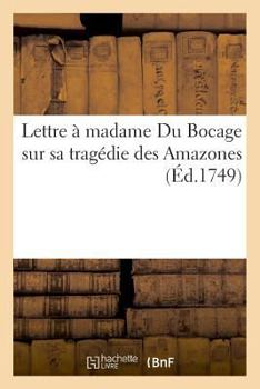 Paperback Lettre À Madame Du Bocage Sur Sa Tragédie Des Amazones [French] Book