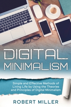 Paperback Digital Minimalism: Simple and Effective Methods of Living Life by Using the Theories and Principles of Digital Minimalism Book