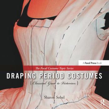 Hardcover Draping Period Costumes: Classical Greek to Victorian: (The Focal Press Costume Topics Series) Book